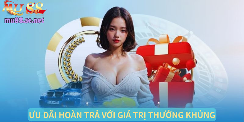 Ưu đãi hoàn trả với giá trị thưởng khủng
