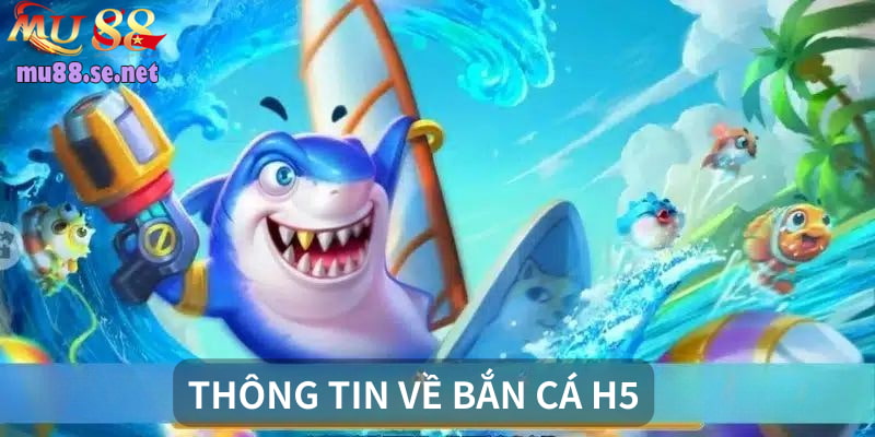 Thông tin hữu ích về trò chơi bắn cá H5
